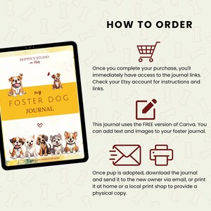 May include: A digital download for a printable foster dog journal. The journal cover features a yellow background with the text "My Foster Dog Journal" and illustrations of dogs. The text "How to Order" is displayed above the journal cover.