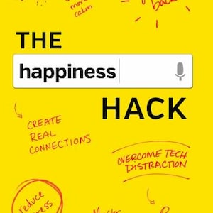 May include: A yellow book cover with the title "THE happiness HACK" in black text. The cover features red handwritten text with tips for finding happiness, including "Create Real Connections", "Reduce Stress", "Master New Habits", "Reclaim Focus", and "Overcome Tech Distraction".