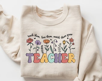 Cute Floral Teacher Sweatshirt, Teach Them Love Them Watch Them Teacher Sweatshirt, Back To School, Teacher Life Sweatshirt, Teacher Gifts