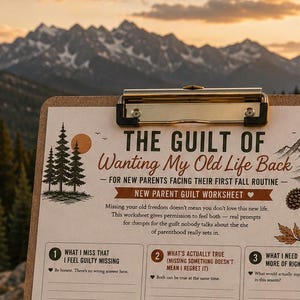 May include: A clipboard holding a New Parent Guilt worksheet titled The Guilt of Wanting My Old Life Back. The paper features five numbered sections, a permission slip, and a letter to my future self, decorated with pine trees, mountains, and mugs.