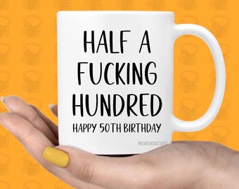 50th Birthday Mug, Funny Rude Birthday Gift, Half a F***ing Hundred Mug, Novelty 50th Birthday Present, Funny Coffee Cup for Him Her