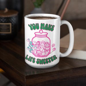 You Make Life Sweeter Coffee Cup, Personalized Ceramic Mug, Gift for Friends, Cute Coffee Mug, Inspirational Coffee Cup, Sweetest Day Gigt
