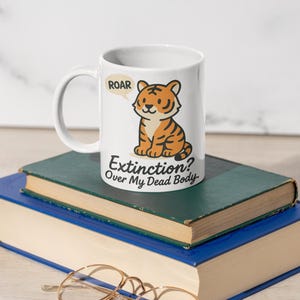 Cute Tiger Mug: Extinction? Over My Dead Body - Animal Lover Gift, Funny Coffee Cup, Eco-Conscious Present, Wildlife Awareness, Unique cup
