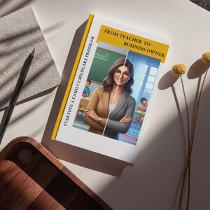 May include: A book cover with a yellow and white background. The title is "From Teacher to Business Owner: Starting a Family Childcare Program". The cover features a woman with glasses, standing in front of a classroom, and a classroom scene with children.