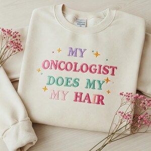 My Oncologist Does My Hair Embroidered Sweatshirt, Chemo Shirt, Chemotherapy Shirt, Cancer Survivor Gift, Funny Cancer Shirt