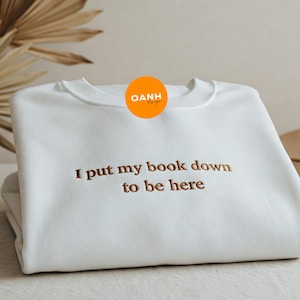 Embroidered I Put My Book Down To Be Here Sweatshirt, Custom Embroidered Sweatshirt, Reading Sweatshirt, Book Lover Gift, Gift For Her