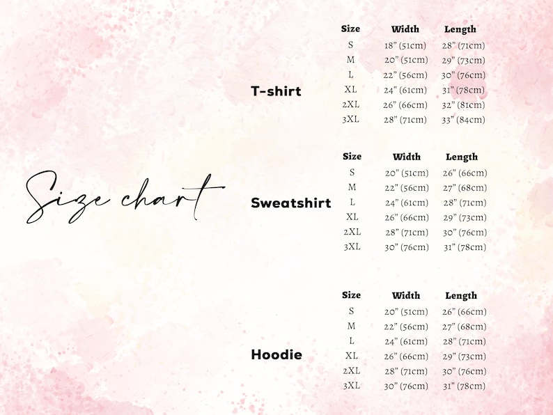 May include: A size chart for t-shirts, sweatshirts, and hoodies, with measurements in inches and centimeters. The chart includes sizes S to 3XL, detailing width and length for each garment type. The background has a soft, watercolor-like effect.
