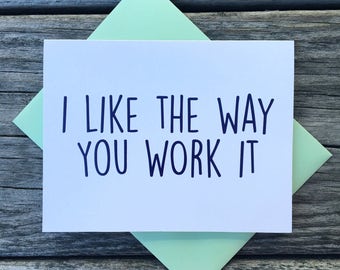 I like the way you work it greeting card, love, relationship, hot stuff, lyric card