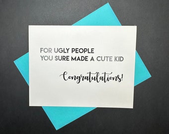 For Ugly People You Sure Made a Cute Kid, Congratulations, new baby card, new bundle of joy, funny new parents card