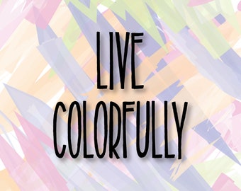 Live Colorfully 8x10 Digital Print