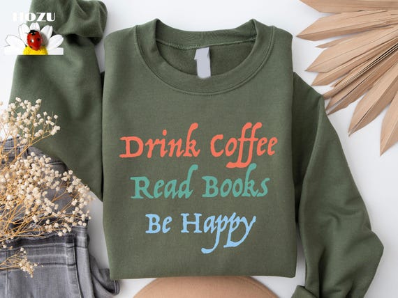 Coffee Sweatshirt and Hoodie,Drink Coffee Read Books Be Happy Crewneck Sweatshirt, Coffee Lover, Book Lover, My life Are Books, Bookworm
