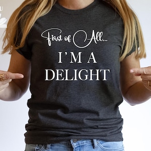 Tout d'abord, chemise I'm a Delight, t-shirt femme drôle, t-shirt enseignant drôle, sweat-shirt sarcastique, sweat à capuche mignon, cadeau pour elle