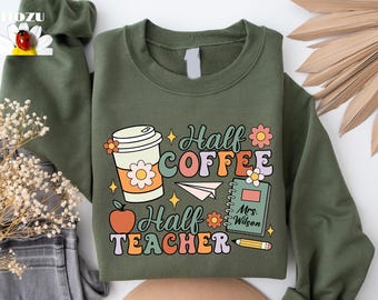 Custom Half Teacher Half Coffee sweatshirt, Coffee Addict Teacher Shirt, Teacher Appreciation, Trendy Teacher Shirt, Funny Teacher Shirt,