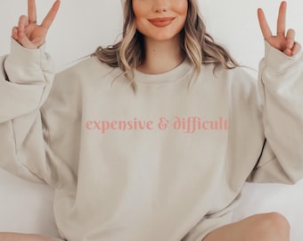 Expensive & Difficult, Sweatshirt for Her,  Mom Sweatshirt, Wife Sweatshirt, Funny Sweatshirt, Meme Shirt,  Crewneck for Her, Bougie Shirt