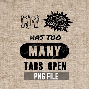 May include: Black and white graphic design with the text "My brain has too many tabs open". The graphic features a brain inside a starburst shape. PNG file.