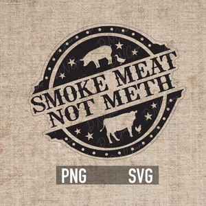 May include: Black and white circular design with the text "Smoke Meat Not Meth" and images of a pig, cow, and chicken.