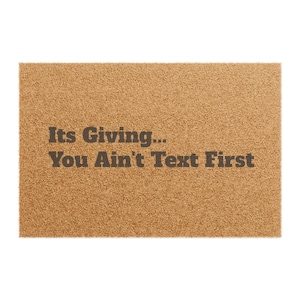 Funny Doormat - &quot;It&#39;s Giving... You Ain&#39;t Text First&quot; - Perfect for Housewarming, Humorous Gift, Welcome Mat, Front Door Decor