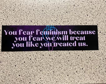 You Fear Feminism- Bumper Sticker