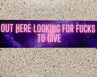 Out Here Looking for Fucks to Give- Bumper Stickers