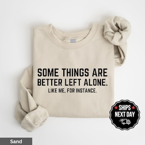 Some Things Are Better Left Alone Like Me For Instance Graphic Hoodie Sweater | Funny Sarcastic Quotes | Gag Gift | Unisex Graphic Prints