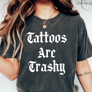 Tattoos Are Trashy Shirt, Sassy Gift, Sarcastic Shirt, Funny Shirt, Tattoos Sweatshirt, Adult Humor Shirt, Husband Shirt, Tattoos Are Stupid