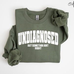 Undiagnosed But Something Ain&#39;t Right Sweatshirt, Funny Quote T-Shirt, Cute Sarcastic Crewneck, Mental Health Sweater, Comfort Trendy Tee