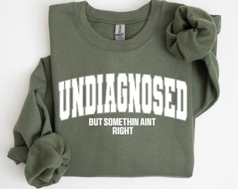 Undiagnosed But Something Ain't Right Sweatshirt, Funny Quote T-Shirt, Cute Sarcastic Crewneck, Mental Health Sweater, Comfort Trendy Tee