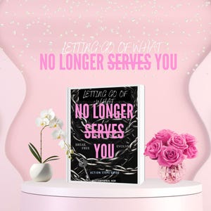 Letting Go of What No Longer Serves You – A Powerful Guide to Breaking Free and Becoming Your Best Self