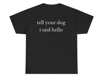 Tell Your Dog I Said Hello - Dog Lover T-shirt