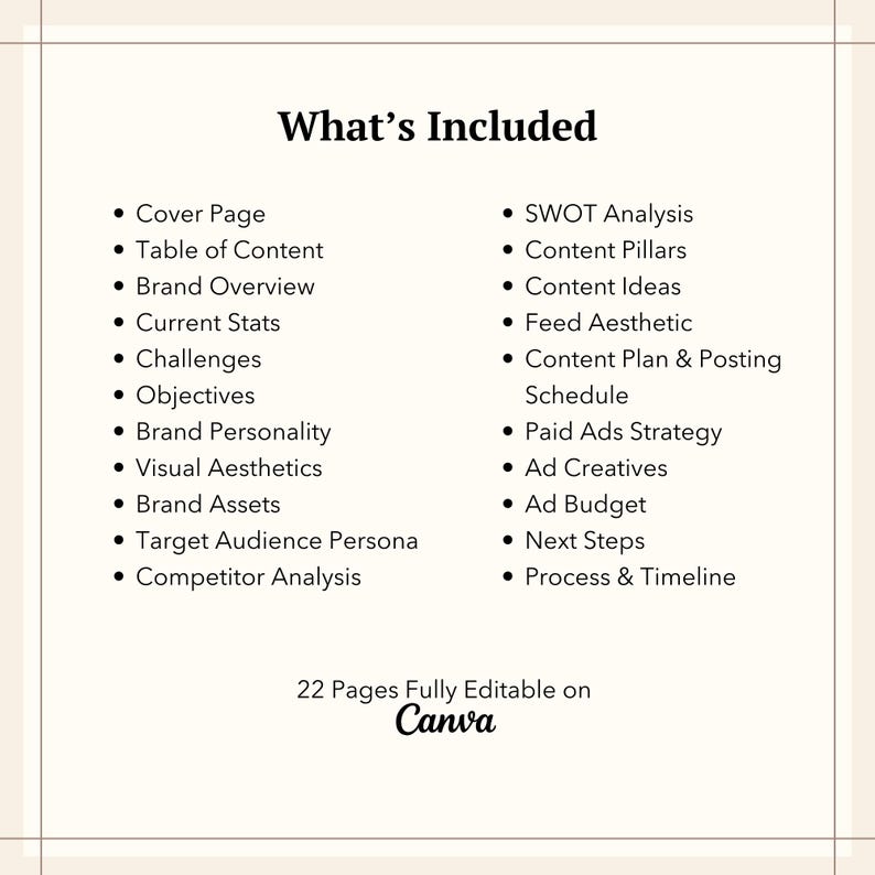 May include: A black and white graphic with the text "What's Included" in a bold font. The graphic lists 22 items included in a social media marketing plan, such as a cover page, table of contents, brand overview, SWOT analysis, content pillars, content ideas, feed aesthetic, content plan and posting schedule, paid ads strategy, ad creatives, ad budget, next steps, and process and timeline. The graphic also states that the plan is fully editable on Canva.