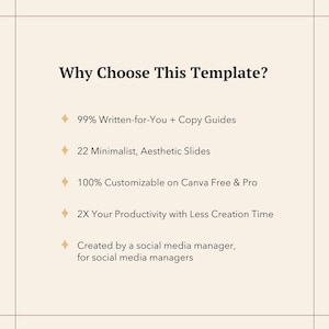 May include: A graphic with a light brown background and gold text. The text reads "Why Choose This Template?" and lists five reasons to choose the template: 99% Written-for-You + Copy Guides, 22 Minimalist, Aesthetic Slides, 100% Customizable on Canva Free & Pro, 2X Your Productivity with Less Creation Time, and Created by a social media manager, for social media managers.