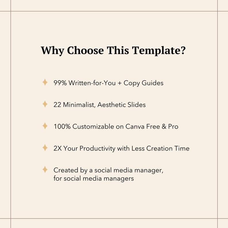 May include: A graphic with a light brown background and gold text. The text reads "Why Choose This Template?" and lists five reasons to choose the template: 99% Written-for-You + Copy Guides, 22 Minimalist, Aesthetic Slides, 100% Customizable on Canva Free & Pro, 2X Your Productivity with Less Creation Time, and Created by a social media manager, for social media managers.