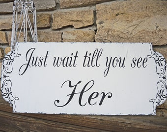 Just wait till you see Her Sign | Wedding Sign | 3 sizes | Ring Bearer | Flower girl | Wedding Signs | Vintage Style | Cottage Shabby