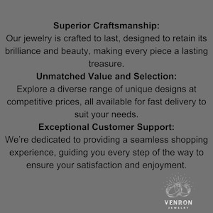 May include: Text on a gray background that reads "Superior Craftsmanship: Our jewelry is crafted to last, designed to retain its brilliance and beauty, making every piece a lasting treasure. Unmatched Value and Selection: Explore a diverse range of unique designs at competitive prices, all available for fast delivery to suit your needs. Exceptional Customer Support: We're dedicated to providing a seamless shopping experience, guiding you every step of the way to ensure your satisfaction and enjoyment." Below the text is a logo that reads "VENRON JEWELRY" with a stylized image of two interlocking rings.