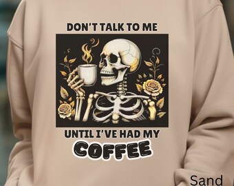 Don't talk to me until I've had my coffee, Coffee lover, Skeleton with Coffee, Skeleton, Halloween, Fall, Unisex Sweatshirt Light