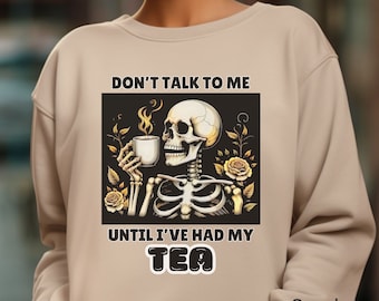 Don't talk to me until I've had my Tea, Tea Lover, Skeleton, Skeleton with Tea, Halloween, Fall, Unisex Sweatshirt Light