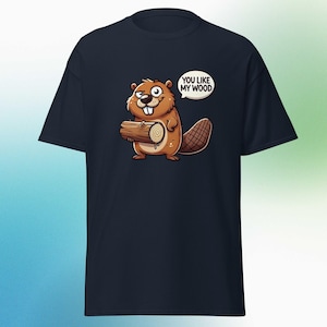 Funny Raunchy Shirt, Adult Humor, You Like My Wood Beaver, Unhinged T-Shirt