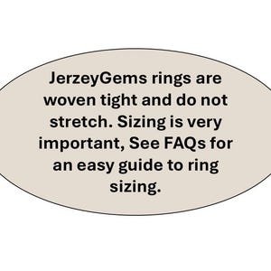 JerzeyGems rings are woven tight and do not stretch. Sizing is very important, See FAQs for an easy guide to ring sizing.