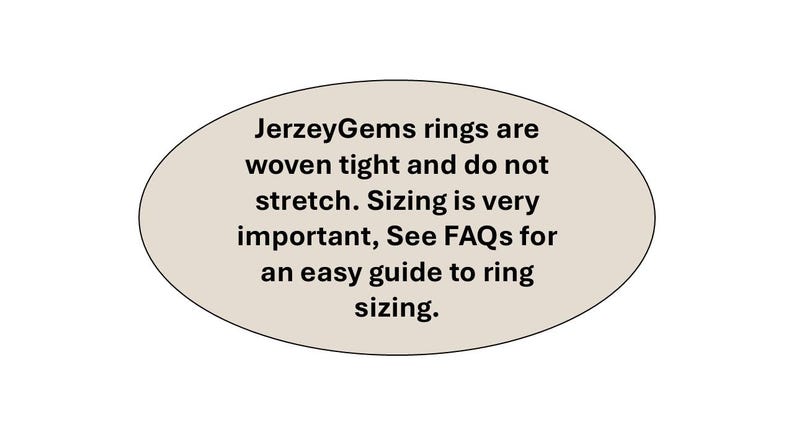 JerzeyGems rings are woven tight and do not stretch. Sizing is very important, See FAQs for an easy guide to ring sizing.