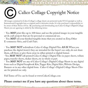 May include: A copyright notice for Calico Collage digital collage sheets. The notice states that the images can be printed up to 100 times for personal or commercial use. The notice also states that the digital files cannot be redistributed or sold in any digital format.