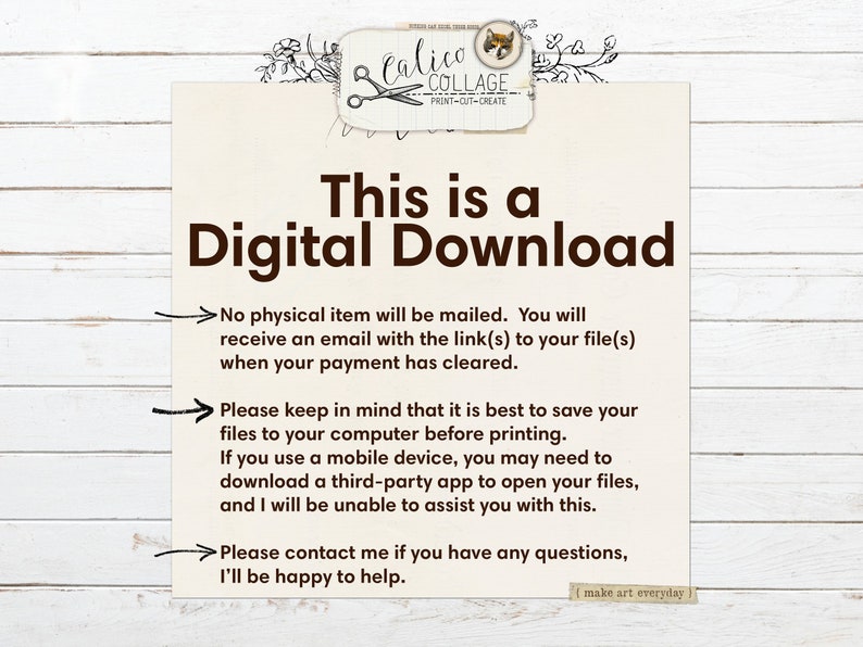 May include: A white background with brown text that reads "This is a Digital Download". The text is followed by three arrows with text explaining that the item is a digital download and that the buyer will receive an email with a link to the file(s) after payment is cleared. The text also explains that the buyer should save the files to their computer before printing and that if they use a mobile device, they may need to download a third-party app to open the files.