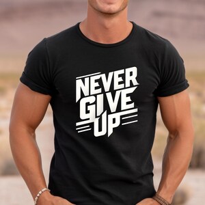 Never Give Up T-Shirt | Motivational Unisex Tee | Inspirational Quote Shirt | Positive Message Graphic | Encouragement | Workout Motivation