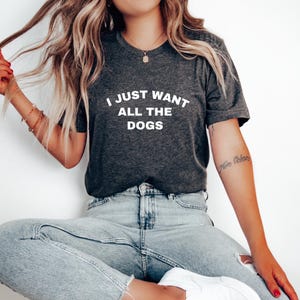 I Just Want All The Dogs T-Shirt | Unisex | Dog Lover | All The Dogs Shirt | Funny Dog Owner Gift | Pet Lover | Cute Dog Saying Shirt