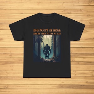 Bigfoot Is Real And He Tried To Eat My Ass Funny Oddly Specific Joke Tee, Gift Shirt, Funny Meme T-Shirt