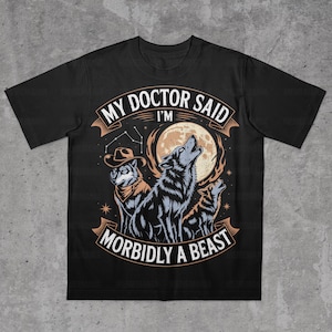 Morbidly a Beast T-Shirt,Aggressive Shirt, Funny Werewolf Shirt, Viral Meme Shirt, Embarrassing Shirt, Unhinged Shirt Meme, Werewolf Monster