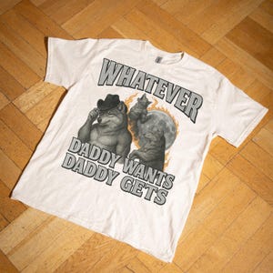 What Ever Daddy Wants Daddy Gets, werewolf memes, funny cringe shirt, funny meme shirt, meme shirt, offensive meme shirt, Gen Z Shirt
