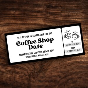 May include: A black and white printable coupon for a coffee shop date. The coupon has a black border and white background. It says "This coupon is redeemable for one Coffee Shop Date." There are two coffee cups with hearts above them. The coupon also says "To Insert Name Here From Insert Name Here."