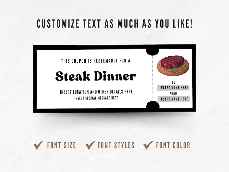 May include: A customizable black and white coupon for a steak dinner. The coupon includes text fields for location, special messages, and recipient details. A graphic of a steak on a wooden board is featured on the right side. The text "Customize text as much as you like!" is at the top.