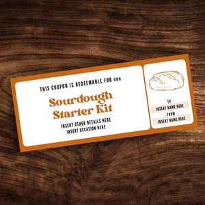 May include: A printable coupon for a sourdough starter kit. The coupon is orange and white with a drawing of a loaf of bread. The text on the coupon reads "This coupon is redeemable for one Sourdough Starter Kit. Insert other details here. Insert occasion here. To: Insert name here. From: Insert name here."