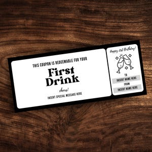 May include: A black and white printable coupon for a first drink, with the text "This coupon is redeemable for your First Drink, cheers! Insert special message here." and "Happy 21st Birthday! To Insert name here, from Insert name here."